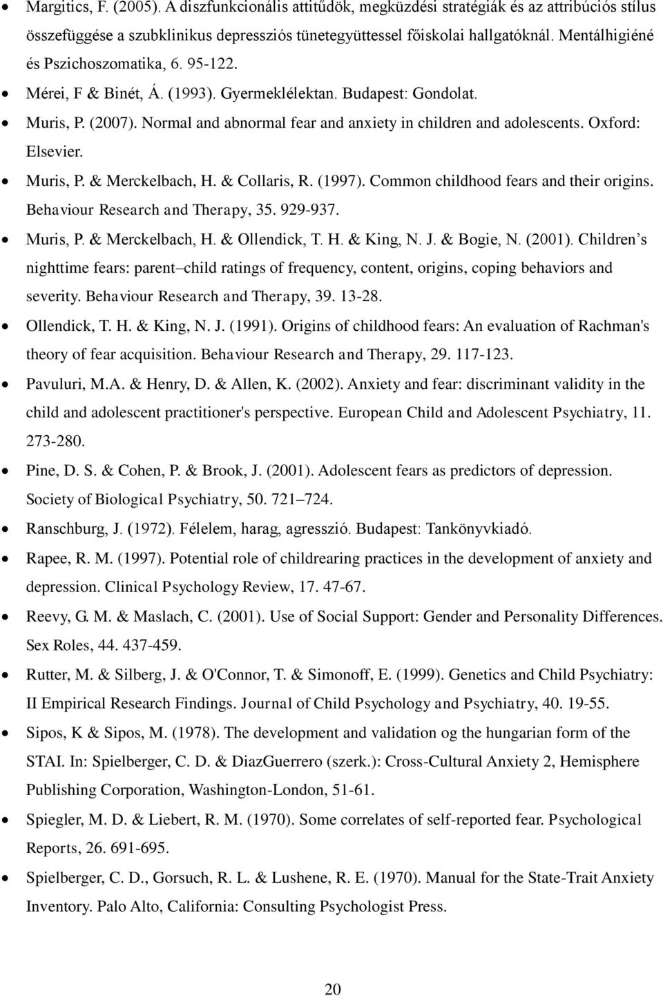 Oxford: Elsevier. Muris, P. & Merckelbach, H. & Collaris, R. (1997). Common childhood fears and their origins. Behaviour Research and Therapy, 35. 929-937. Muris, P. & Merckelbach, H. & Ollendick, T.