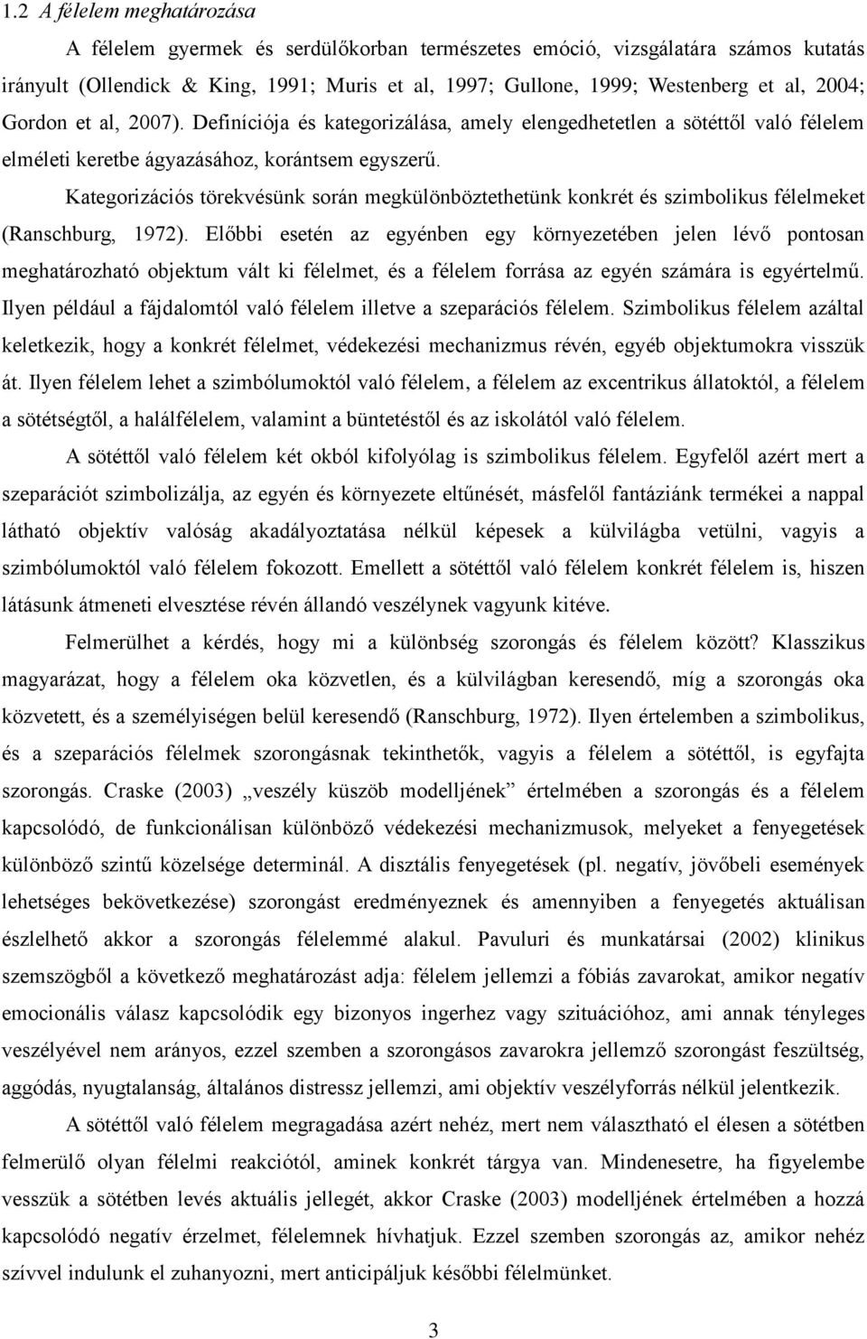 Kategorizációs törekvésünk során megkülönböztethetünk konkrét és szimbolikus félelmeket (Ranschburg, 1972).