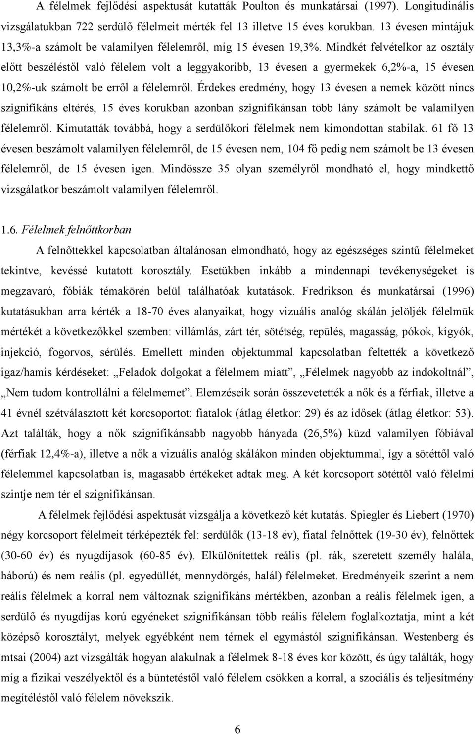 Mindkét felvételkor az osztály előtt beszéléstől való félelem volt a leggyakoribb, 13 évesen a gyermekek 6,2%-a, 15 évesen 10,2%-uk számolt be erről a félelemről.