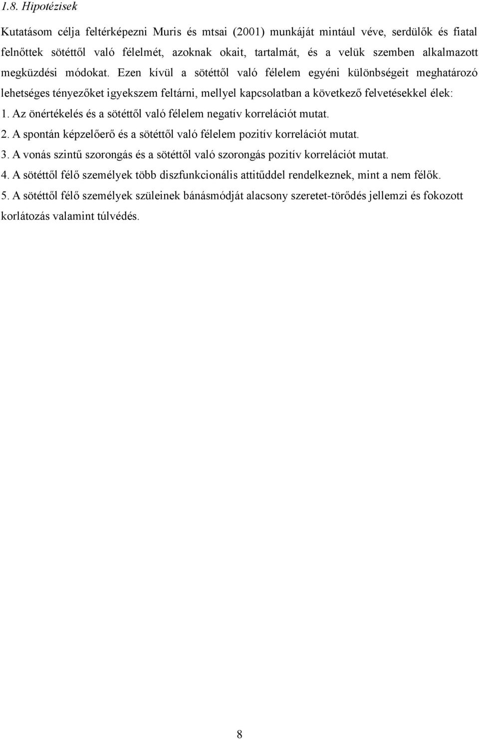 Az önértékelés és a sötéttől való félelem negatív korrelációt mutat. 2. A spontán képzelőerő és a sötéttől való félelem pozitív korrelációt mutat. 3.