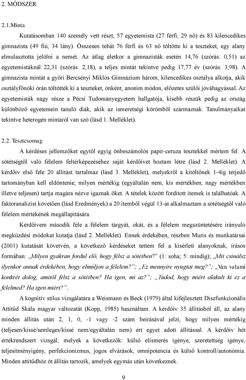 Az átlag életkor a gimnazisták esetén 14,76 (szórás: 0,51) az egyetemistáknál 22,31 (szórás: 2,18), a teljes mintát tekintve pedig 17,77 év (szórás: 3,98).
