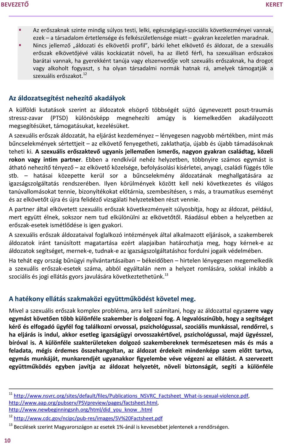 ha gyerekként tanúja vagy elszenvedője volt szexuális erőszaknak, ha drogot vagy alkoholt fogyaszt, s ha olyan társadalmi normák hatnak rá, amelyek támogatják a szexuális erőszakot.