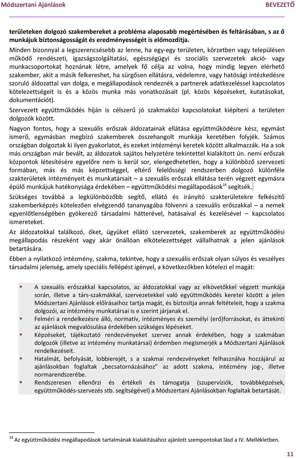 munkacsoportokat hoznának létre, amelyek fő célja az volna, hogy mindig legyen elérhető szakember, akit a másik felkereshet, ha sürgősen ellátásra, védelemre, vagy hatósági intézkedésre szoruló