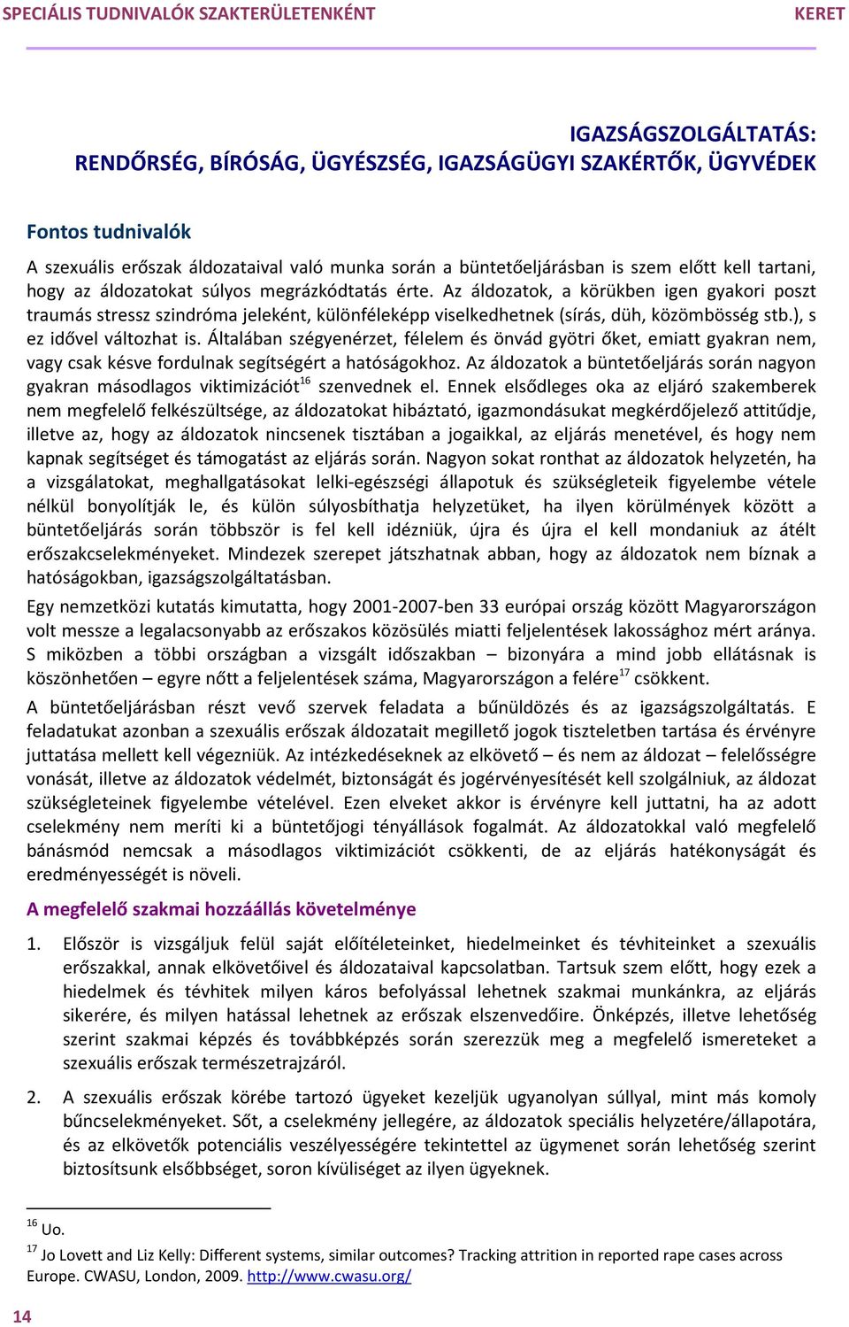 Az áldozatok, a körükben igen gyakori poszt traumás stressz szindróma jeleként, különféleképp viselkedhetnek (sírás, düh, közömbösség stb.), s ez idővel változhat is.