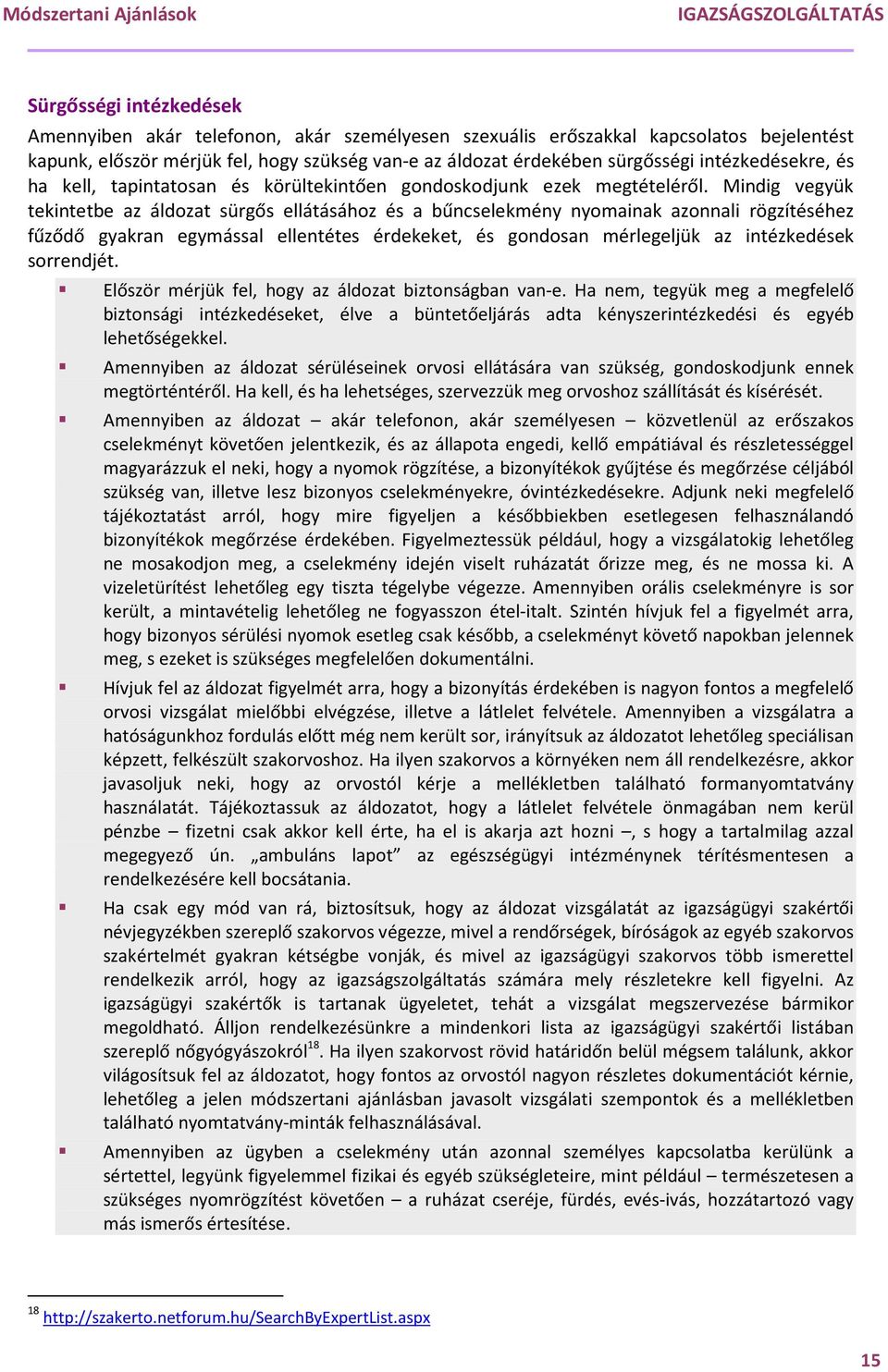 Mindig vegyük tekintetbe az áldozat sürgős ellátásához és a bűncselekmény nyomainak azonnali rögzítéséhez fűződő gyakran egymással ellentétes érdekeket, és gondosan mérlegeljük az intézkedések