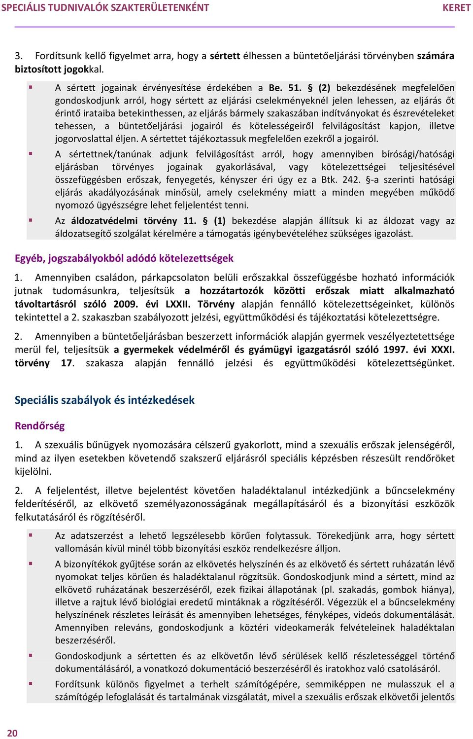 (2) bekezdésének megfelelően gondoskodjunk arról, hogy sértett az eljárási cselekményeknél jelen lehessen, az eljárás őt érintő irataiba betekinthessen, az eljárás bármely szakaszában indítványokat