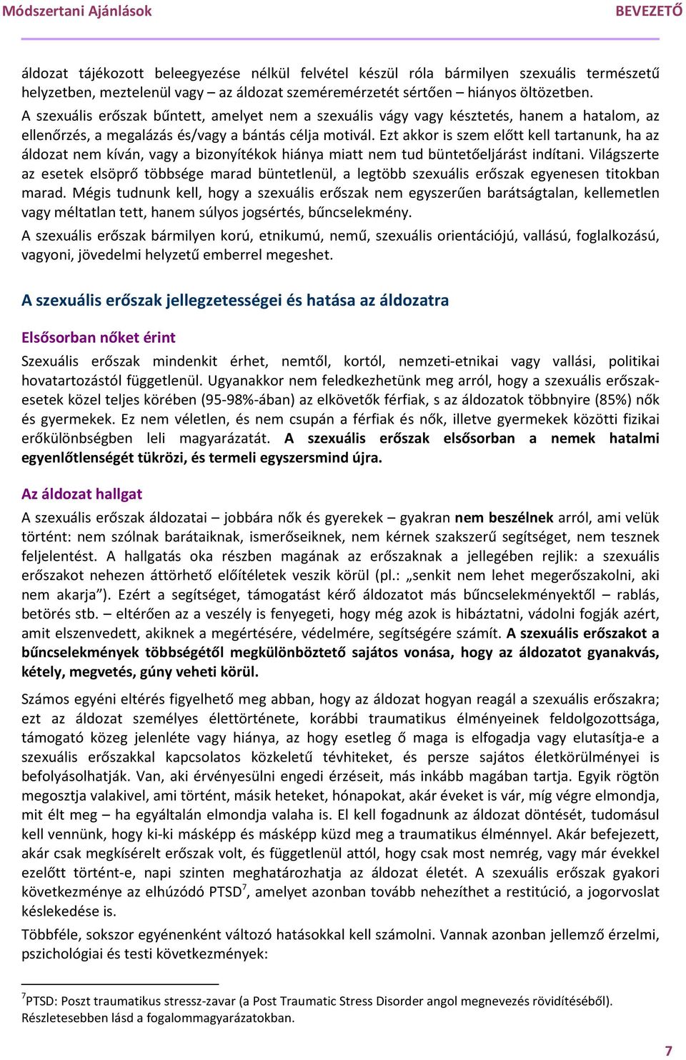 Ezt akkor is szem előtt kell tartanunk, ha az áldozat nem kíván, vagy a bizonyítékok hiánya miatt nem tud büntetőeljárást indítani.