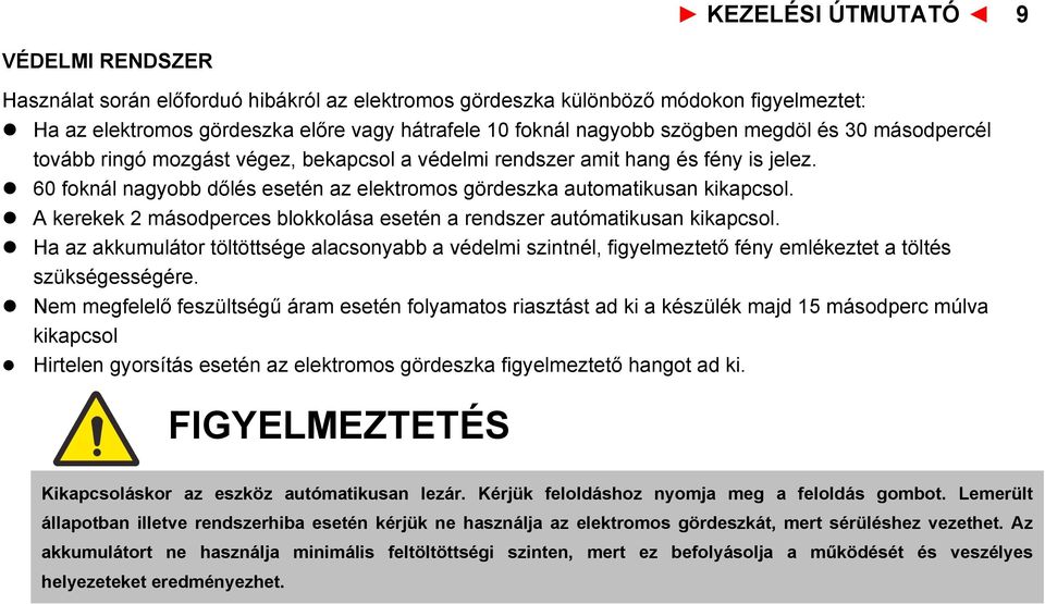 l A kerekek 2 másodperces blokkolása esetén a rendszer autómatikusan kikapcsol. l Ha az akkumulátor töltöttsége alacsonyabb a védelmi szintnél, figyelmeztető fény emlékeztet a töltés szükségességére.