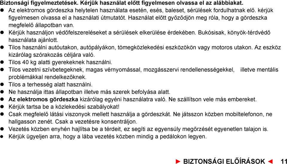 l Kérjük használjon védőfelszereléseket a sérülések elkerülése érdekében. Bukósisak, könyök-térdvédő használata ajánlott.