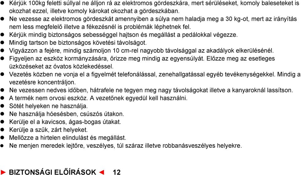 l Kérjük mindig biztonságos sebességgel hajtson és megállást a pedálokkal végezze. l Mindig tartson be biztonságos követési távolságot.