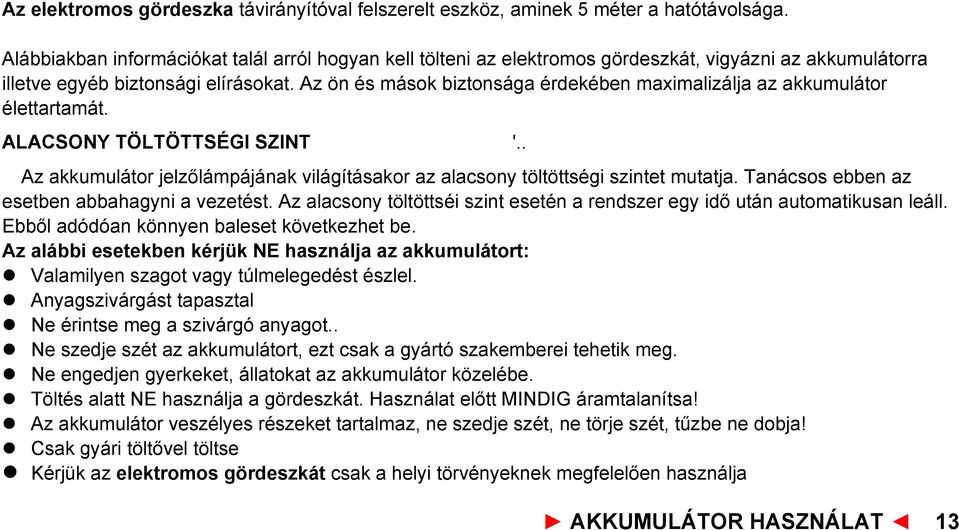 Az ön és mások biztonsága érdekében maximalizálja az akkumulátor élettartamát. ALACSONY TÖLTÖTTSÉGI SZINT Az akkumulátor jelzőlámpájának világításakor az alacsony töltöttségi szintet mutatja.