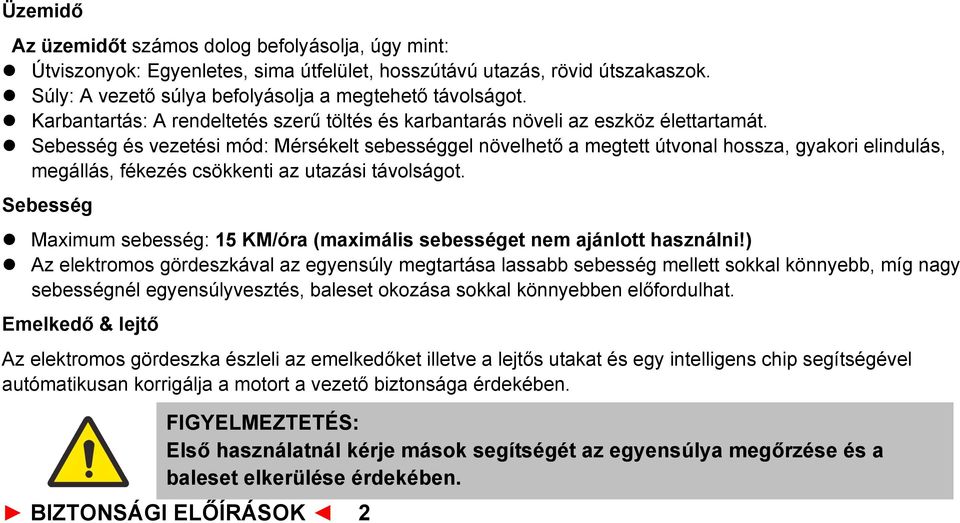 l Sebesség és vezetési mód: Mérsékelt sebességgel növelhető a megtett útvonal hossza, gyakori elindulás, megállás, fékezés csökkenti az utazási távolságot.