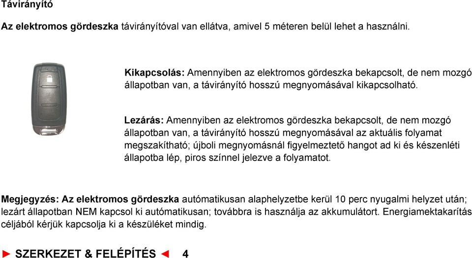 Lezárás: Amennyiben az elektromos gördeszka bekapcsolt, de nem mozgó állapotban van, a távirányító hosszú megnyomásával az aktuális folyamat megszakítható; újboli megnyomásnál figyelmeztető hangot