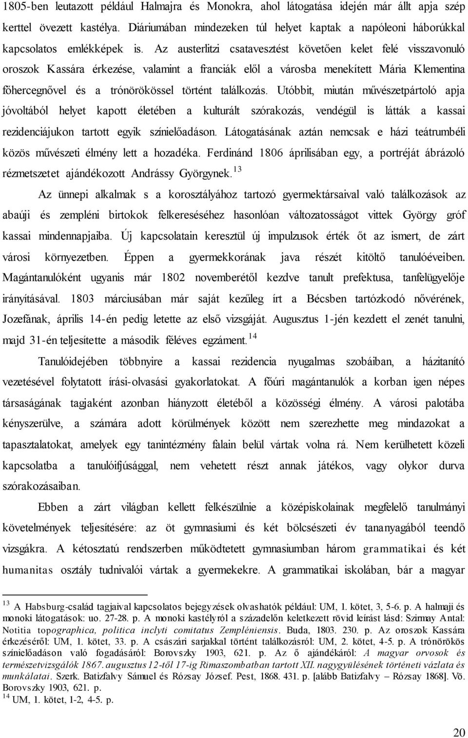 Az austerlitzi csatavesztést követően kelet felé visszavonuló oroszok Kassára érkezése, valamint a franciák elől a városba menekített Mária Klementina főhercegnővel és a trónörökössel történt