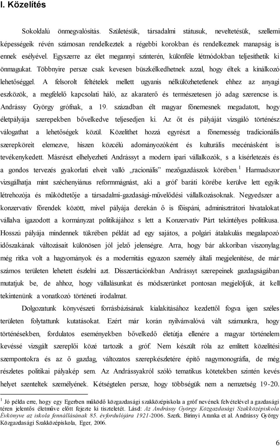 A felsorolt feltételek mellett ugyanis nélkülözhetetlenek ehhez az anyagi eszközök, a megfelelő kapcsolati háló, az akaraterő és természetesen jó adag szerencse is. Andrássy György grófnak, a 19.