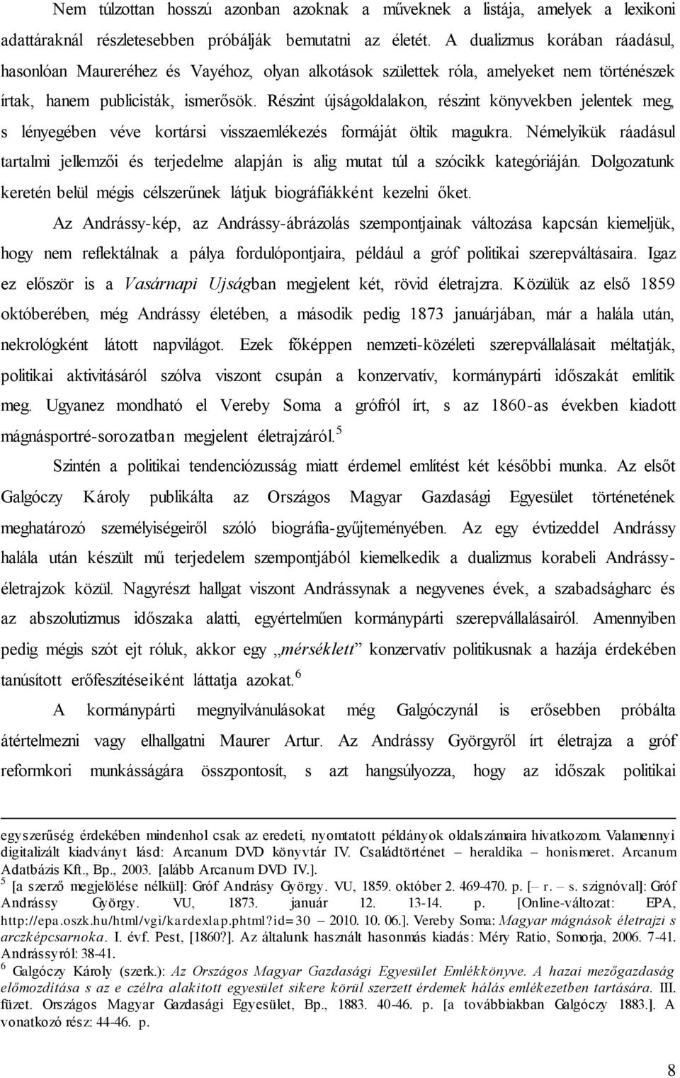 Részint újságoldalakon, részint könyvekben jelentek meg, s lényegében véve kortársi visszaemlékezés formáját öltik magukra.