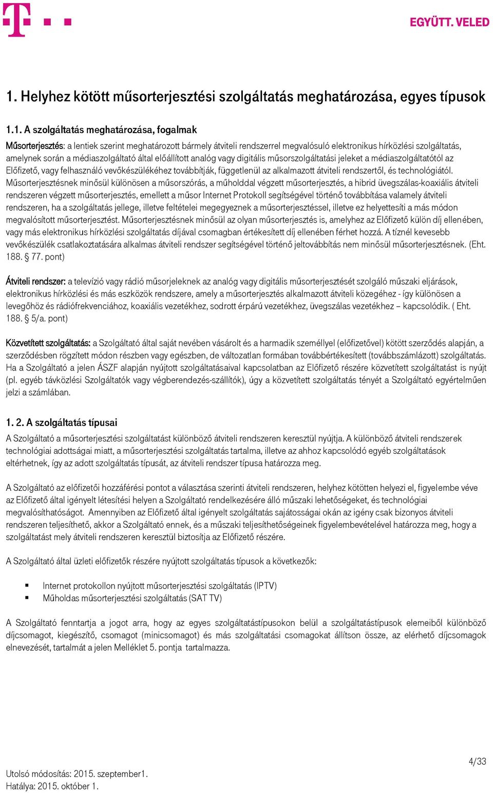 felhasználó vevőkészülékéhez továbbítják, függetlenül az alkalmazott átviteli rendszertől, és technológiától.