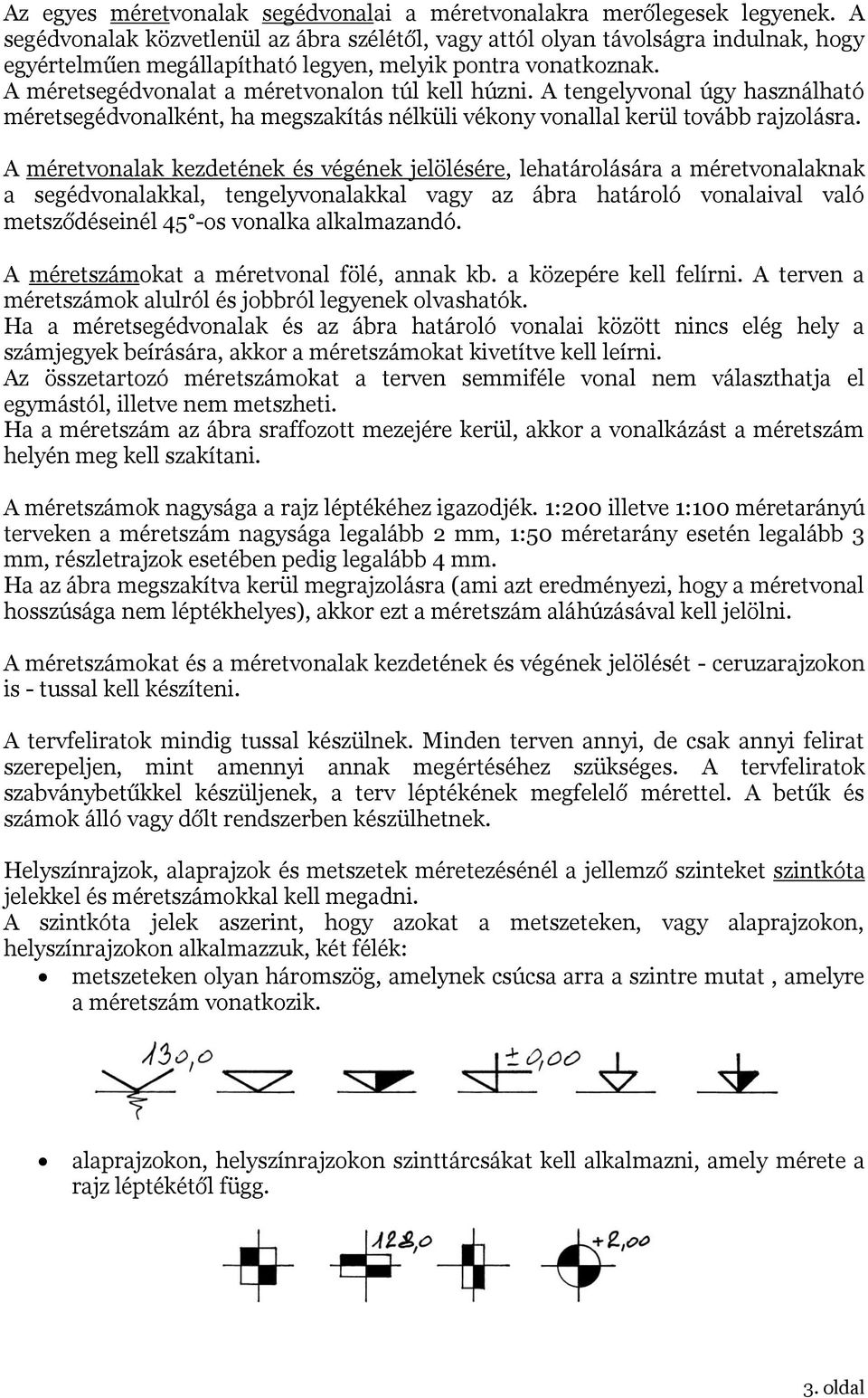 A méretsegédvonalat a méretvonalon túl kell húzni. A tengelyvonal úgy használható méretsegédvonalként, ha megszakítás nélküli vékony vonallal kerül tovább rajzolásra.