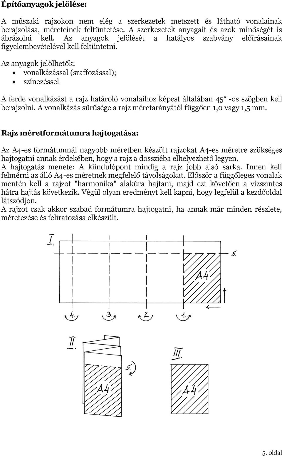 Az anyagok jelölhetők: vonalkázással (sraffozással); színezéssel A ferde vonalkázást a rajz határoló vonalaihoz képest általában 45 -os szögben kell berajzolni.