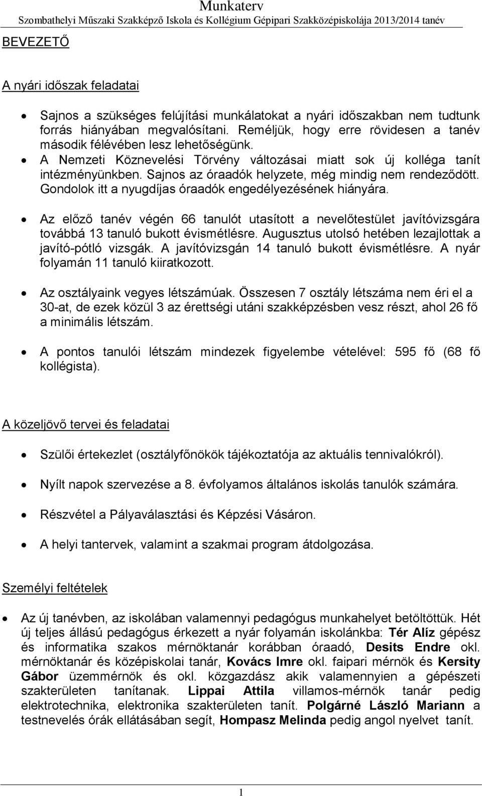 Sajnos az óraadók helyzete, még mindig nem rendeződött. Gondolok itt a nyugdíjas óraadók engedélyezésének hiányára.
