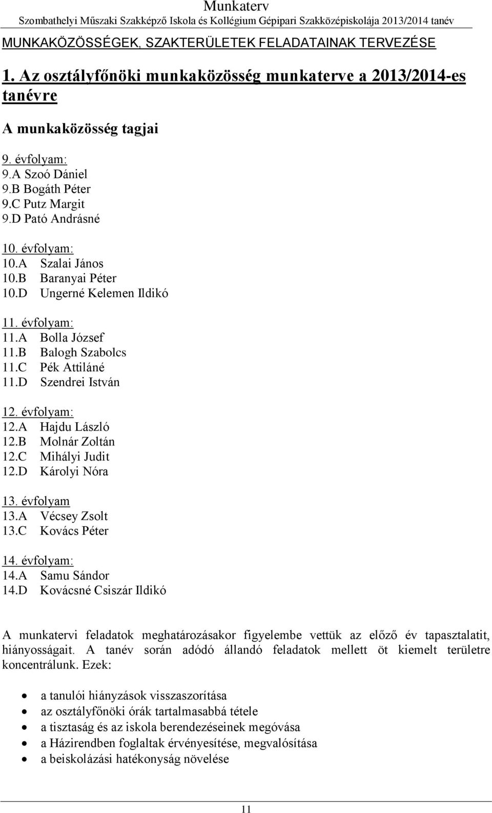 D Szendrei István 12. évfolyam: 12.A Hajdu László 12.B Molnár Zoltán 12.C Mihályi Judit 12.D Károlyi Nóra 13. évfolyam 13.A Vécsey Zsolt 13.C Kovács Péter 14. évfolyam: 14.A Samu Sándor 14.
