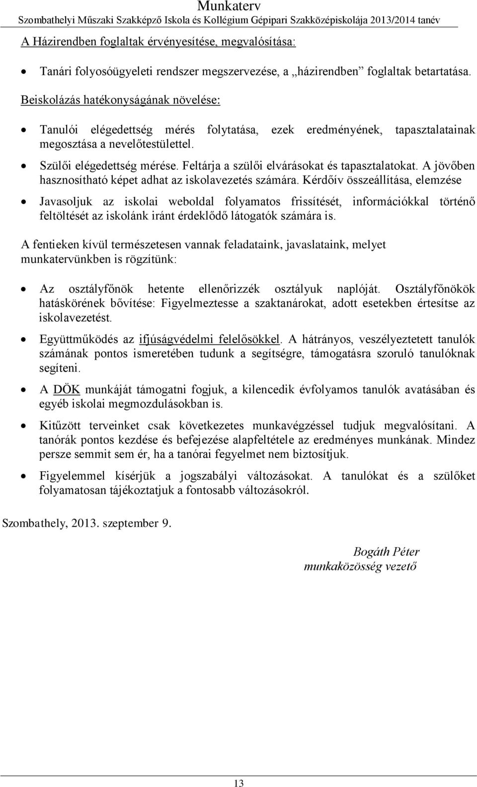 Feltárja a szülői elvárásokat és tapasztalatokat. A jövőben hasznosítható képet adhat az iskolavezetés számára.