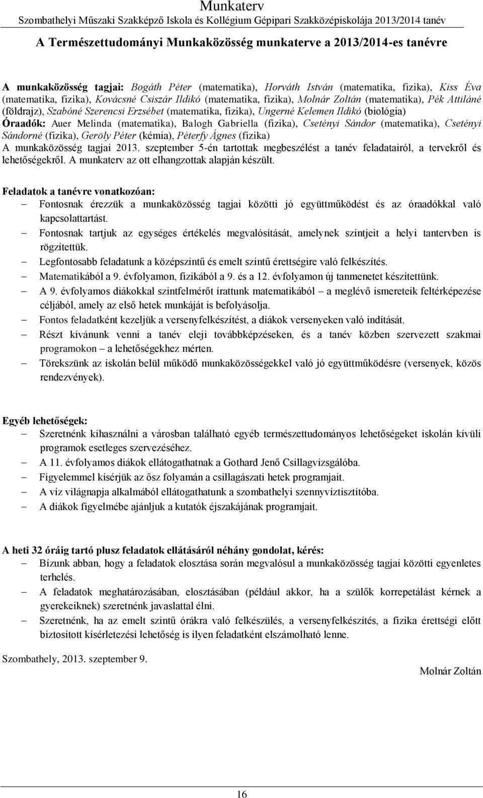 (matematika), Balogh Gabriella (fizika), Csetényi Sándor (matematika), Csetényi Sándorné (fizika), Geröly Péter (kémia), Péterfy Ágnes (fizika) A munkaközösség tagjai 2013.