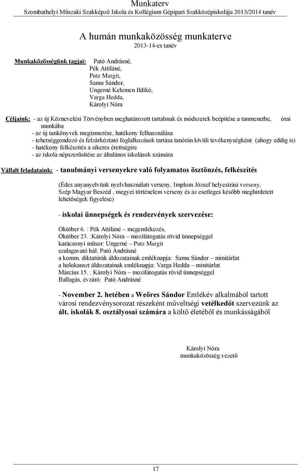 foglalkozások tartása tanórán kívüli tevékenységként (ahogy eddig is) - hatékony felkészítés a sikeres érettségire - az iskola népszerűsítése az általános iskolások számára Vállalt feladataink: -