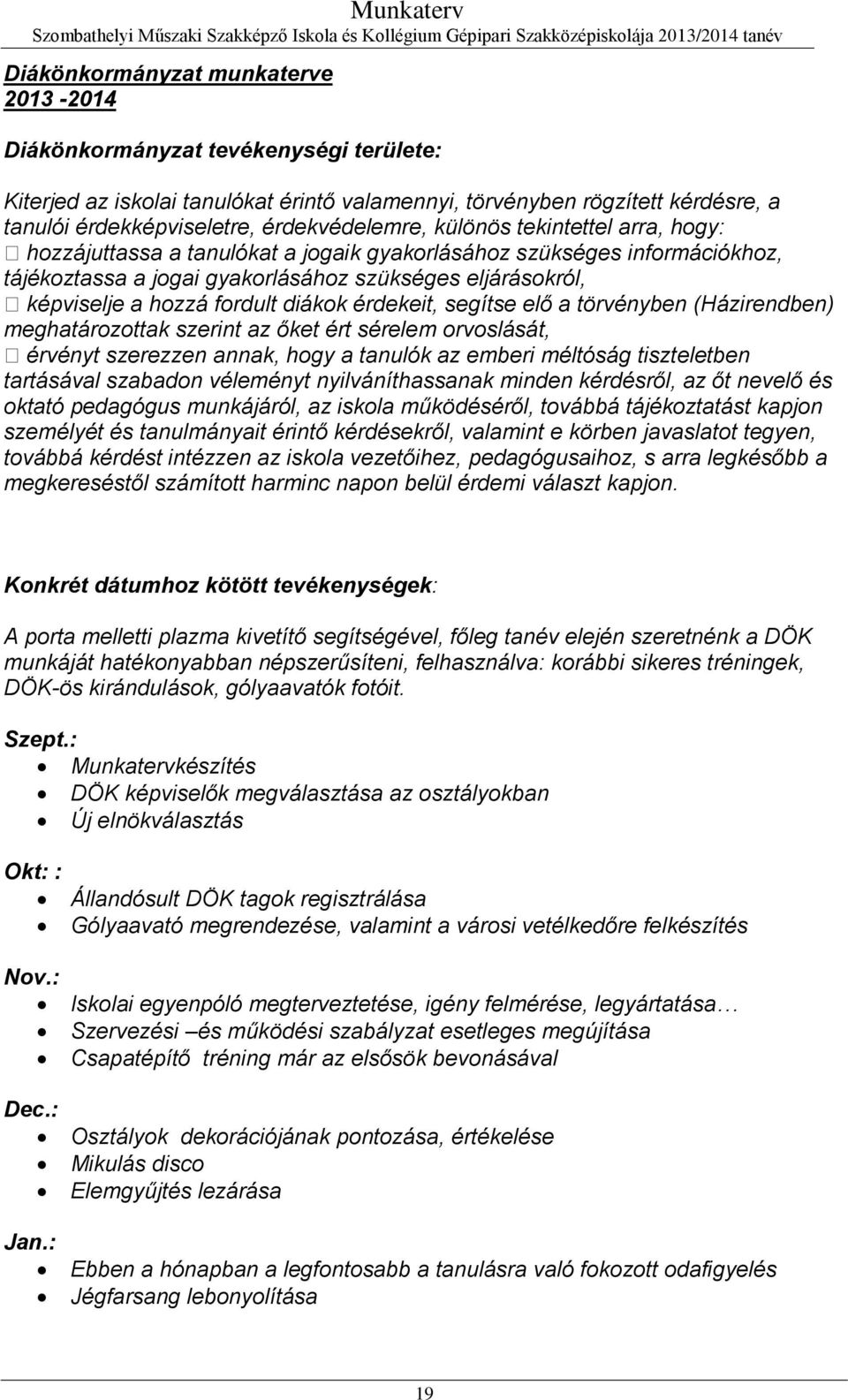 hozzá fordult diákok érdekeit, segítse elő a törvényben (Házirendben) meghatározottak szerint az őket ért sérelem orvoslását, érvényt szerezzen annak, hogy a tanulók az emberi méltóság tiszteletben