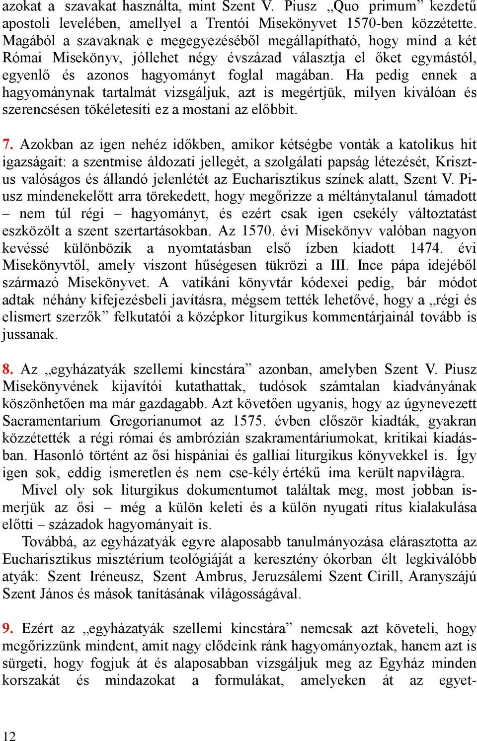 Ha pedig ennek a hagyománynak tartalmát vizsgáljuk, azt is megértjük, milyen kiválóan és szerencsésen tökéletesíti ez a mostani az előbbit. 7.