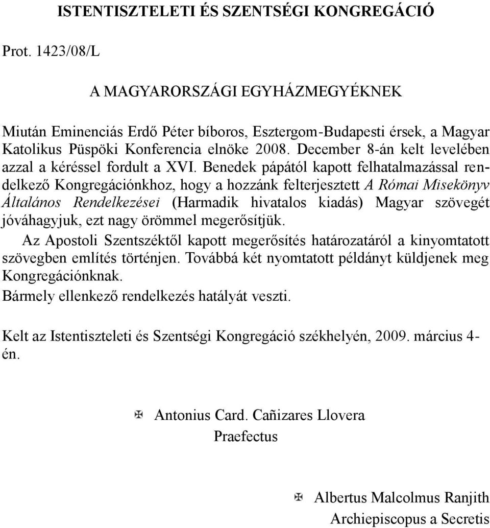 Benedek pápától kapott felhatalmazással rendelkező Kongregációnkhoz, hogy a hozzánk felterjesztett A Római Misekönyv Általános Rendelkezései (Harmadik hivatalos kiadás) Magyar szövegét jóváhagyjuk,