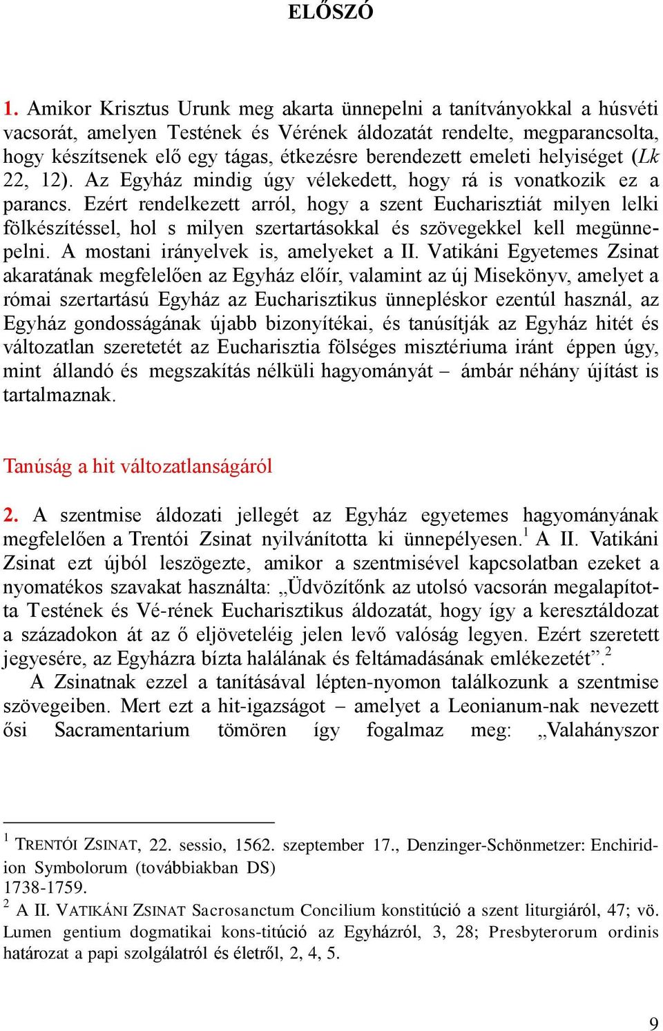 emeleti helyiséget (Lk 22, 12). Az Egyház mindig úgy vélekedett, hogy rá is vonatkozik ez a parancs.