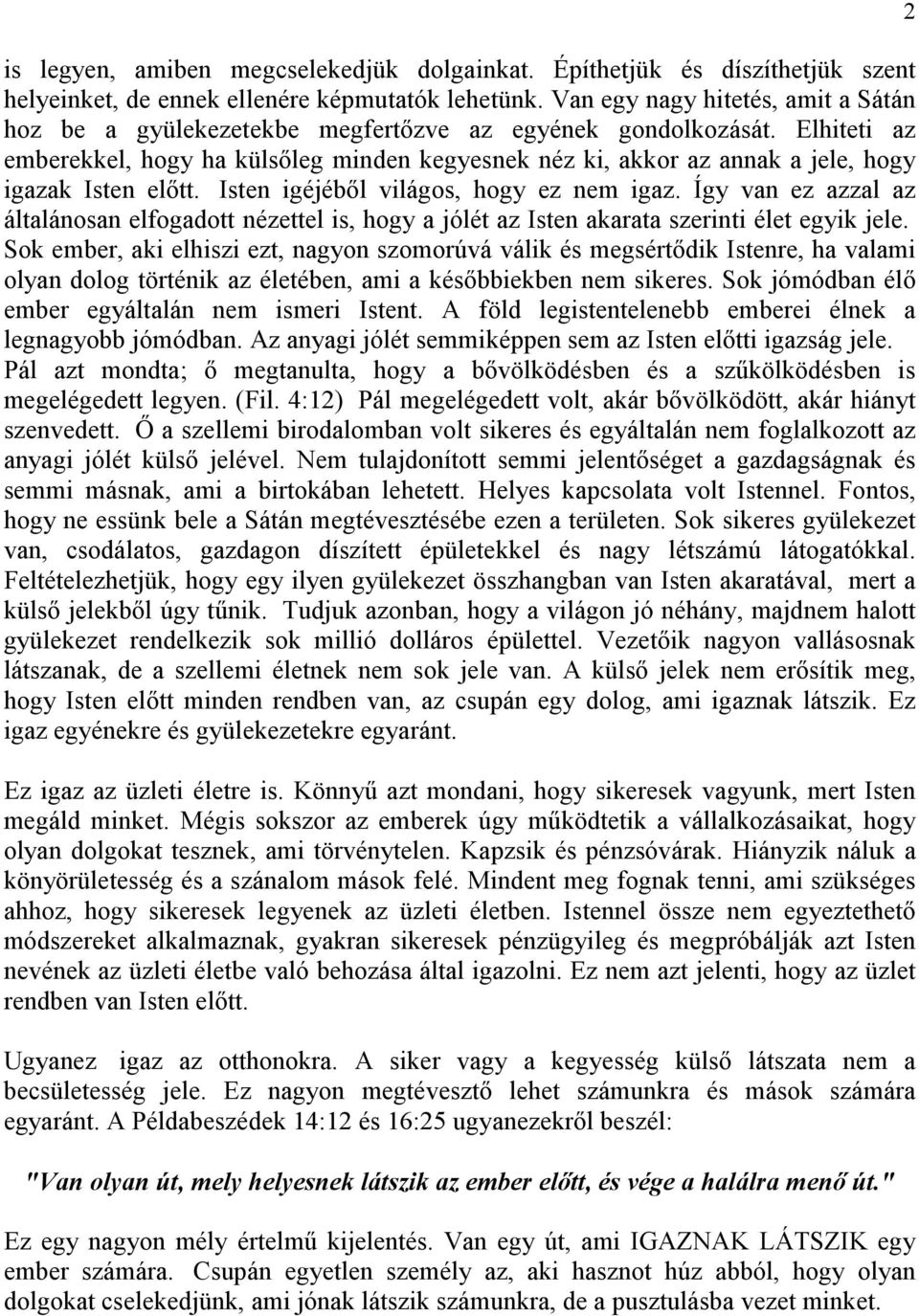 Elhiteti az emberekkel, hogy ha külsıleg minden kegyesnek néz ki, akkor az annak a jele, hogy igazak Isten elıtt. Isten igéjébıl világos, hogy ez nem igaz.