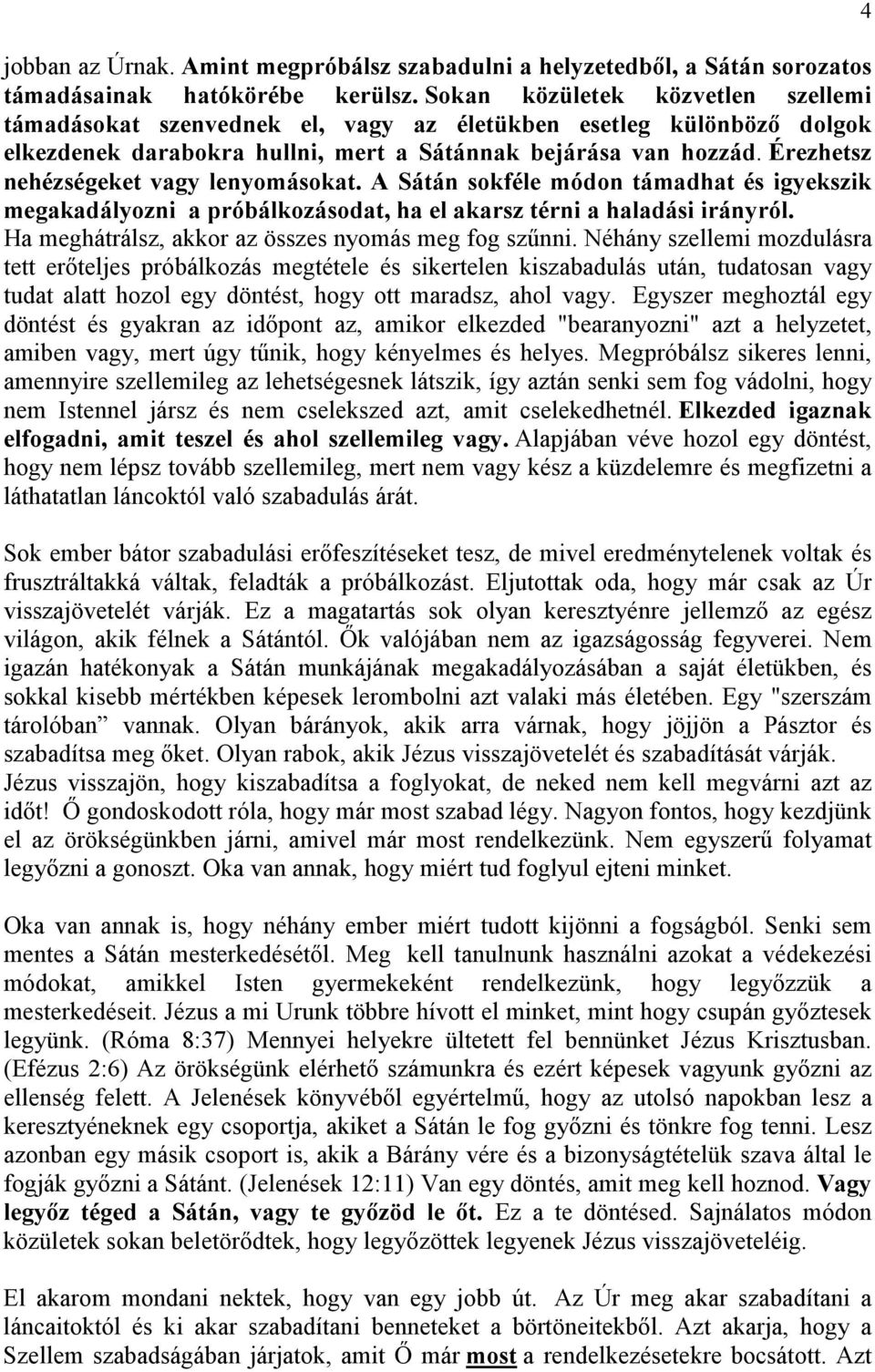 Érezhetsz nehézségeket vagy lenyomásokat. A Sátán sokféle módon támadhat és igyekszik megakadályozni a próbálkozásodat, ha el akarsz térni a haladási irányról.