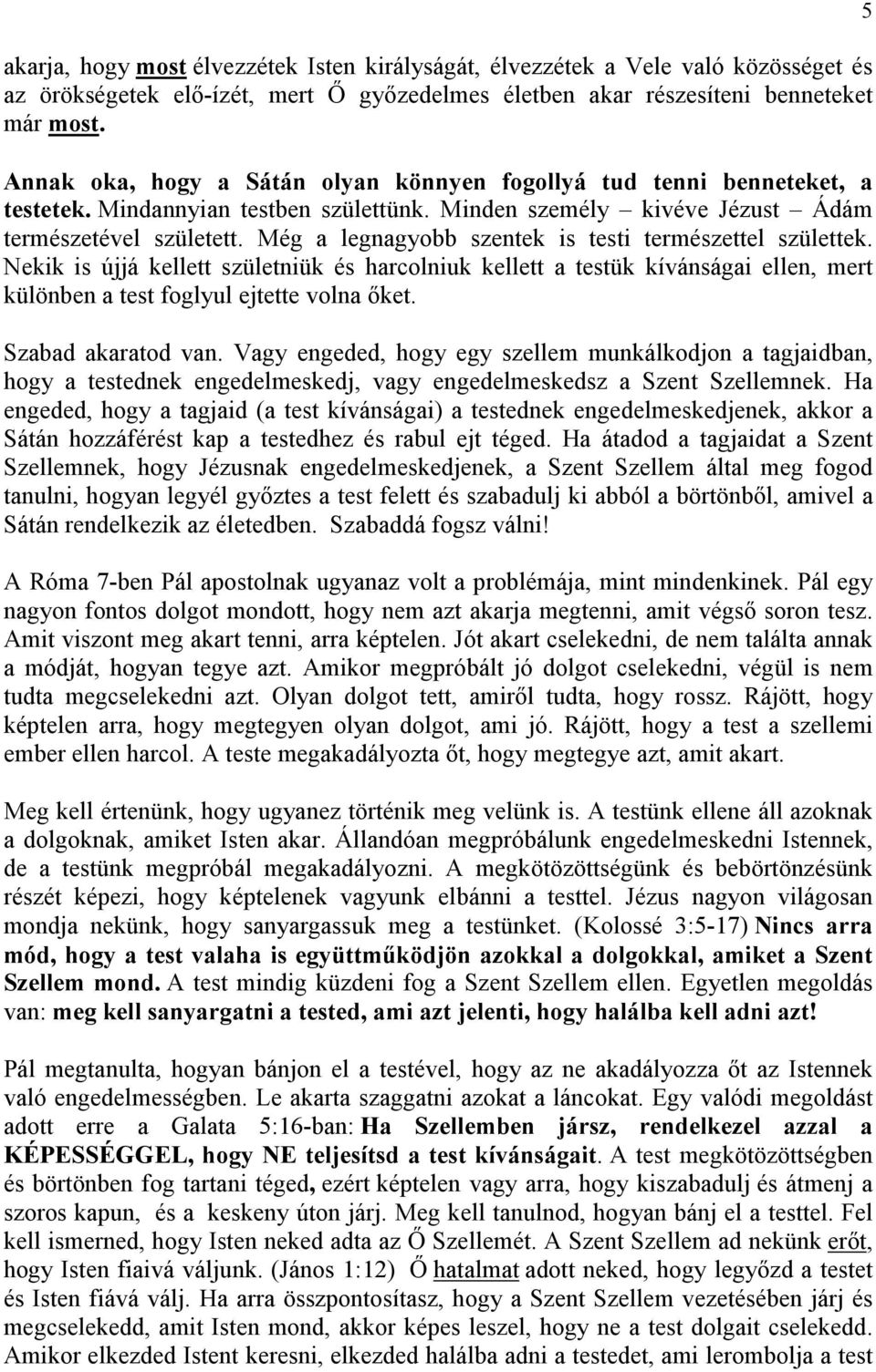 Még a legnagyobb szentek is testi természettel születtek. Nekik is újjá kellett születniük és harcolniuk kellett a testük kívánságai ellen, mert különben a test foglyul ejtette volna ıket.