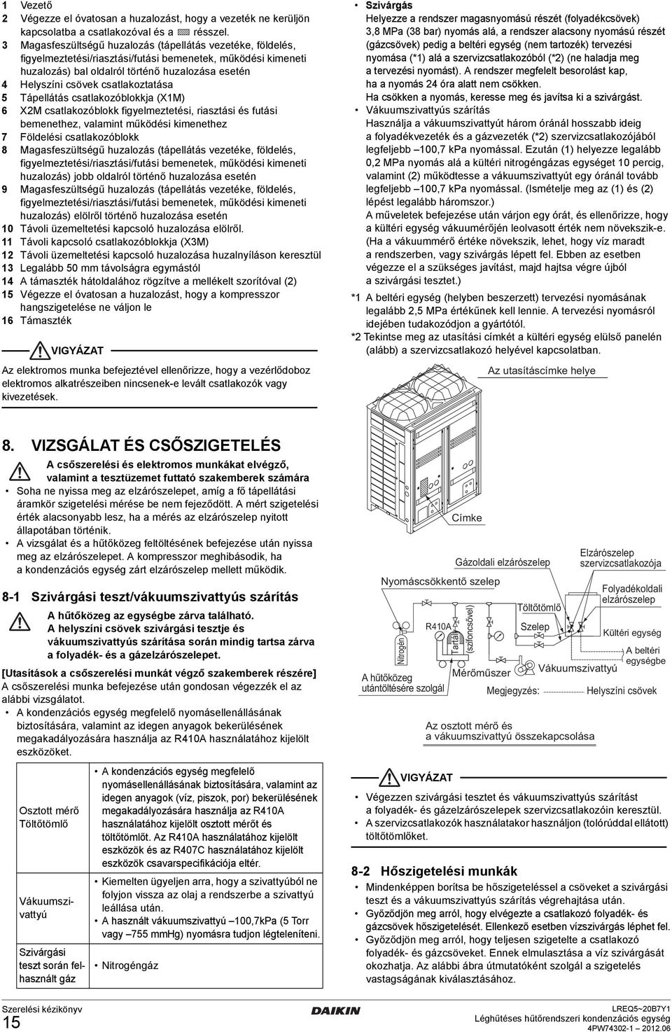 csatlakoztatása 5 Tápellátás csatlakozóblokkja (X1M) 6 X2M csatlakozóblokk figyelmeztetési, riasztási és futási bemenethez, valamint működési kimenethez 7 Földelési csatlakozóblokk 8 Magasfeszültségű