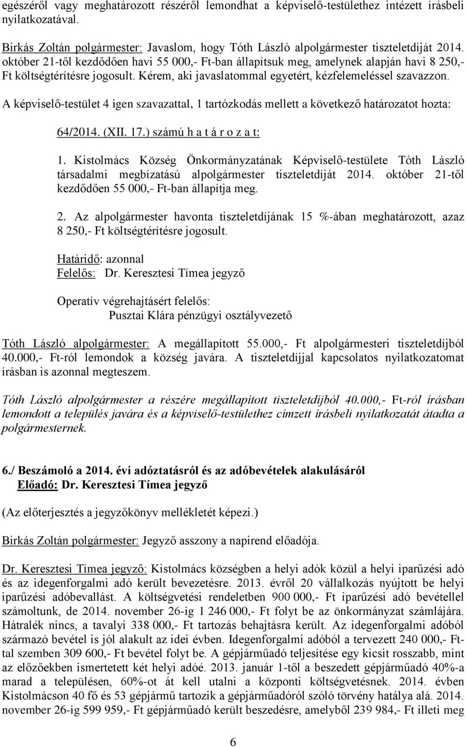 A képviselő-testület 4 igen szavazattal, 1 tartózkodás mellett a következő határozatot hozta: 64/2014. (XII. 17.) számú h a t á r o z a t: 1.