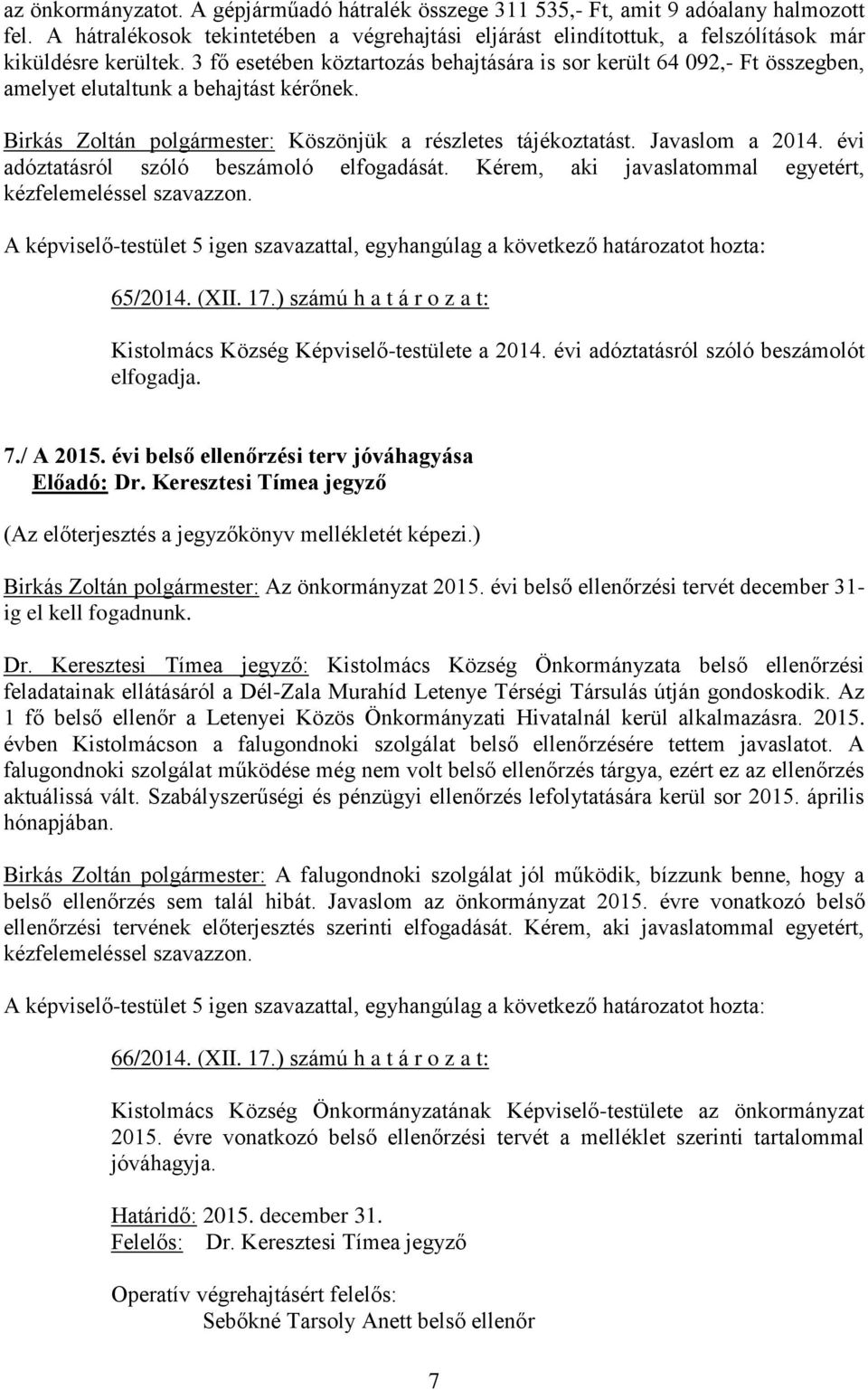 3 fő esetében köztartozás behajtására is sor került 64 092,- Ft összegben, amelyet elutaltunk a behajtást kérőnek. Birkás Zoltán polgármester: Köszönjük a részletes tájékoztatást. Javaslom a 2014.