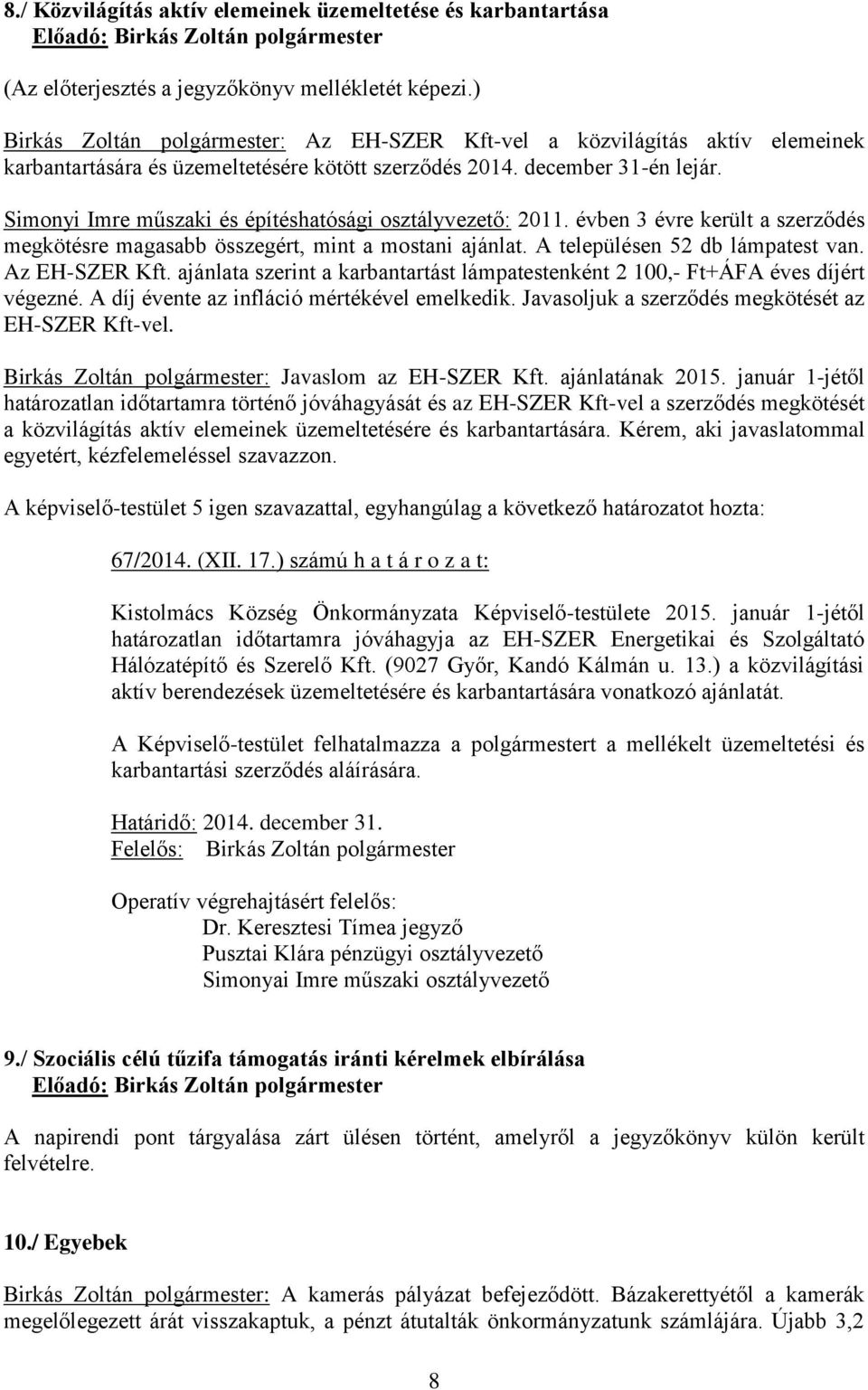 Simonyi Imre műszaki és építéshatósági osztályvezető: 2011. évben 3 évre került a szerződés megkötésre magasabb összegért, mint a mostani ajánlat. A településen 52 db lámpatest van. Az EH-SZER Kft.