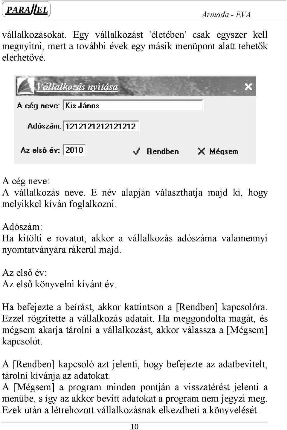 Az első év: Az első könyvelni kívánt év. Ha befejezte a beírást, akkor kattintson a [Rendben] kapcsolóra. Ezzel rögzítette a vállalkozás adatait.