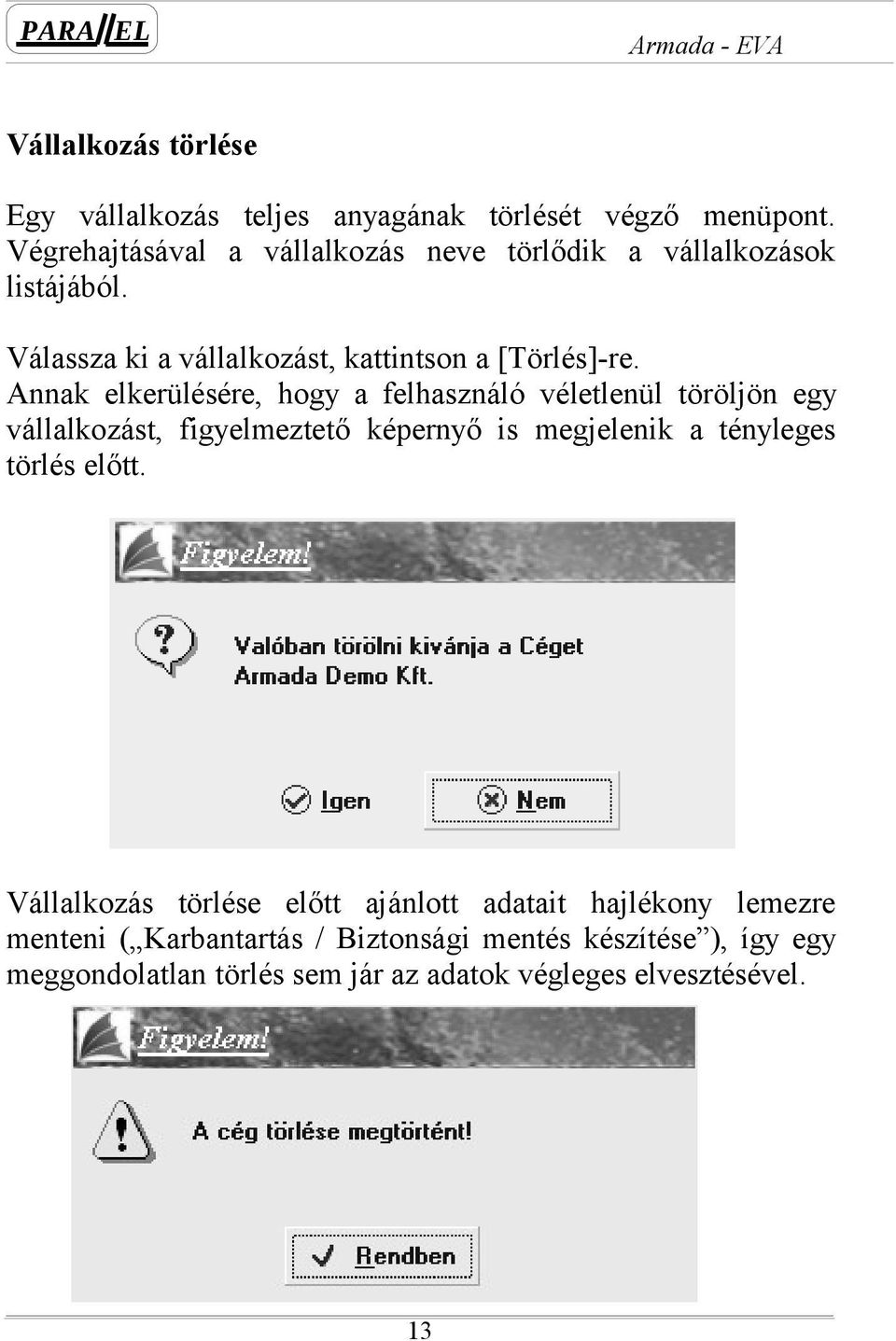 Annak elkerülésére, hogy a felhasználó véletlenül töröljön egy vállalkozást, figyelmeztető képernyő is megjelenik a tényleges törlés