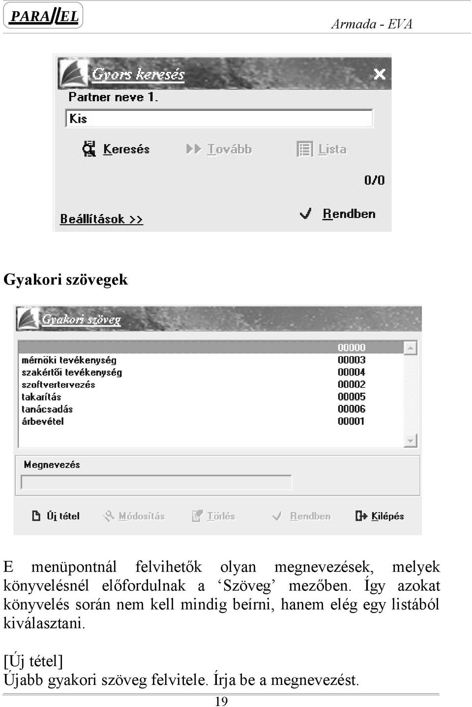 Így azokat könyvelés során nem kell mindig beírni, hanem elég egy