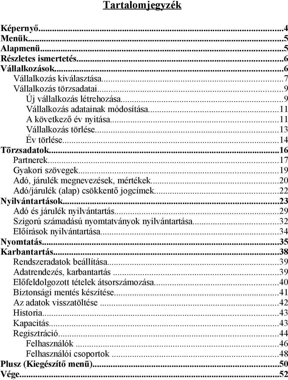 ..20 Adó/járulék (alap) csökkentő jogcímek...22 Nyilvántartások...23 Adó és járulék nyilvántartás...29 Szigorú számadású nyomtatványok nyilvántartása...32 Előírások nyilvántartása...34 Nyomtatás.