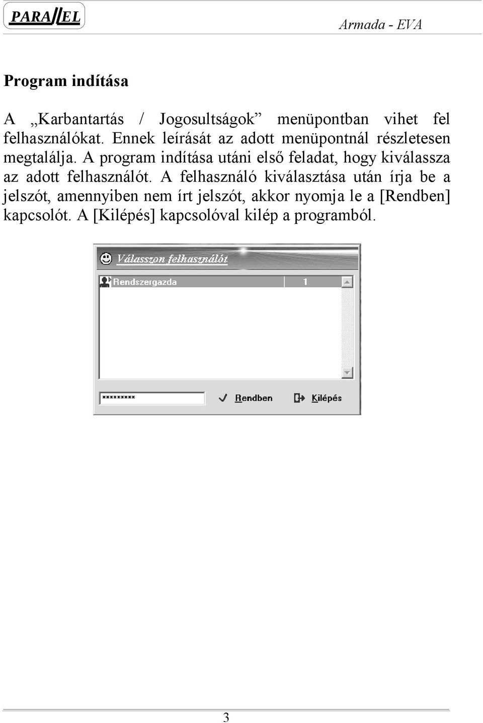 A program indítása utáni első feladat, hogy kiválassza az adott felhasználót.