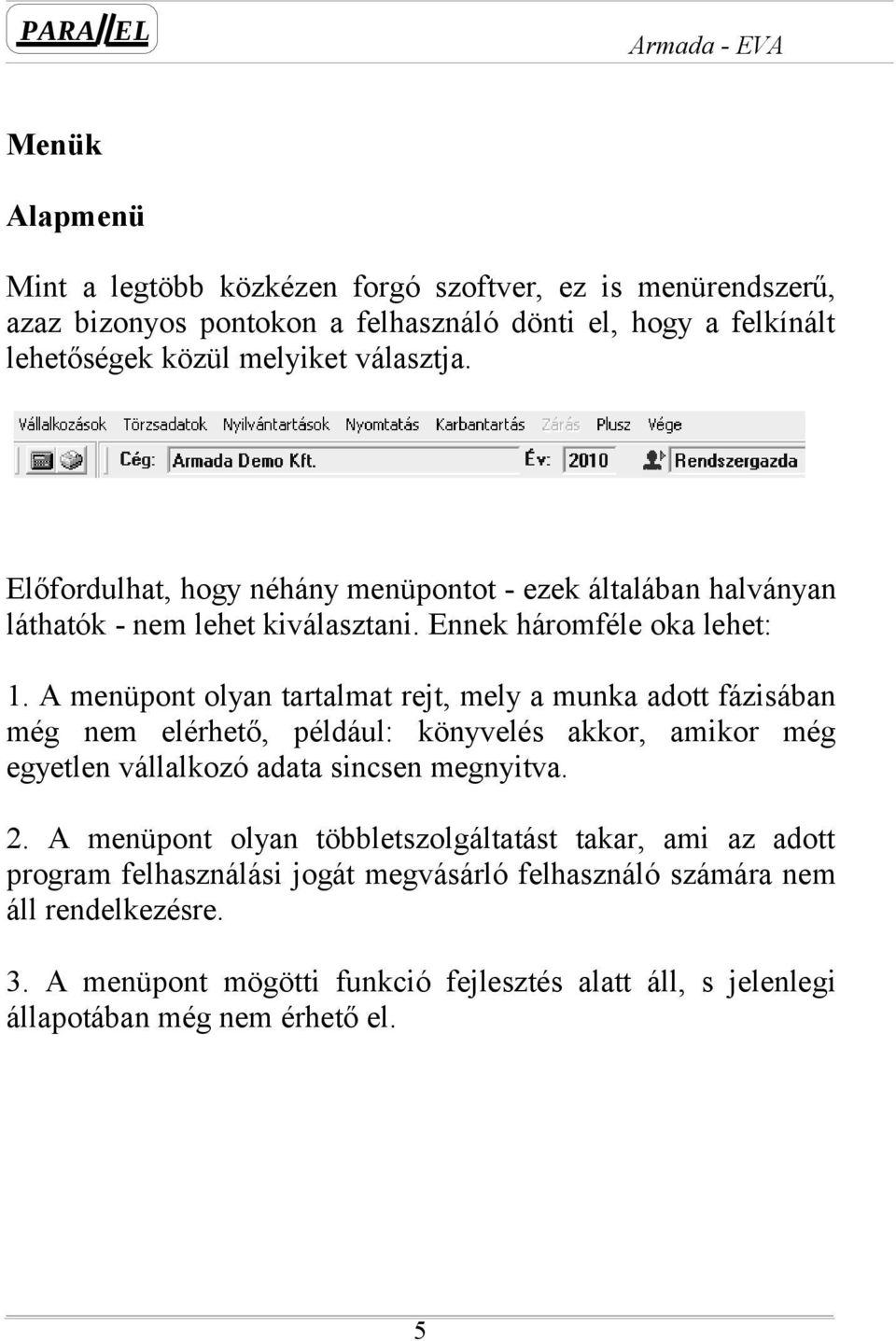 A menüpont olyan tartalmat rejt, mely a munka adott fázisában még nem elérhető, például: könyvelés akkor, amikor még egyetlen vállalkozó adata sincsen megnyitva. 2.