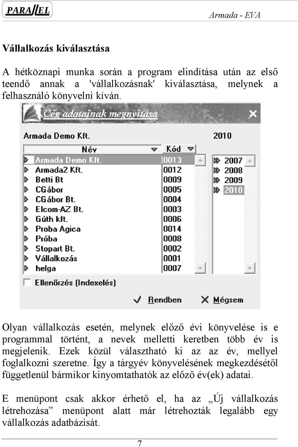 Olyan vállalkozás esetén, melynek előző évi könyvelése is e programmal történt, a nevek melletti keretben több év is megjelenik.