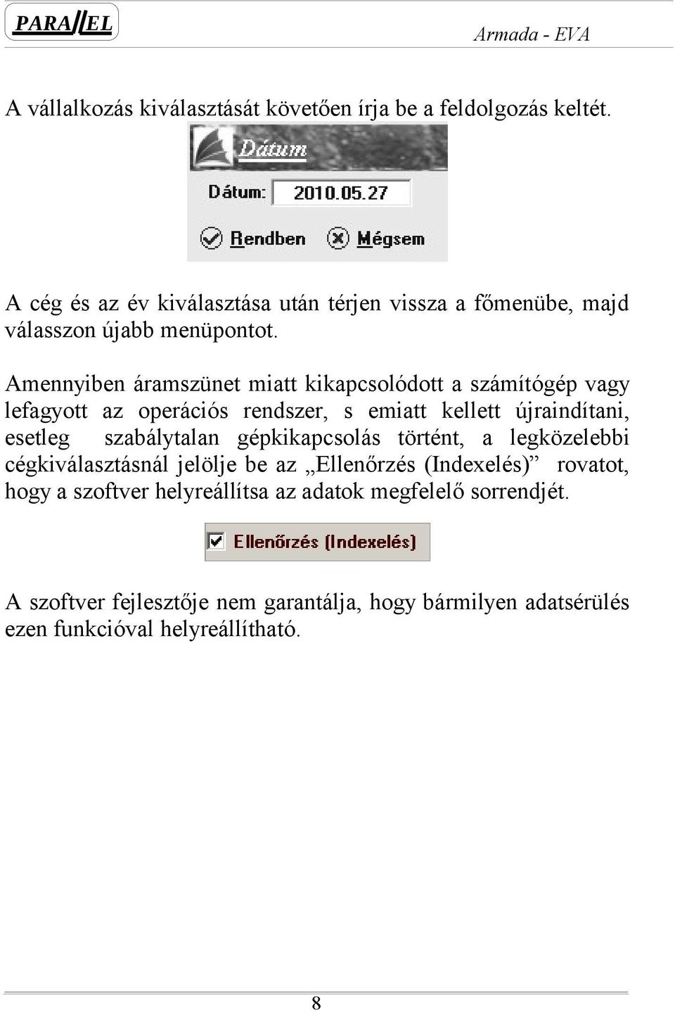 Amennyiben áramszünet miatt kikapcsolódott a számítógép vagy lefagyott az operációs rendszer, s emiatt kellett újraindítani, esetleg