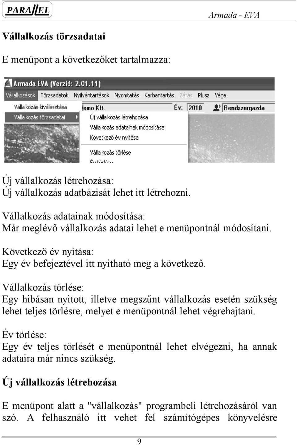 Vállalkozás törlése: Egy hibásan nyitott, illetve megszűnt vállalkozás esetén szükség lehet teljes törlésre, melyet e menüpontnál lehet végrehajtani.