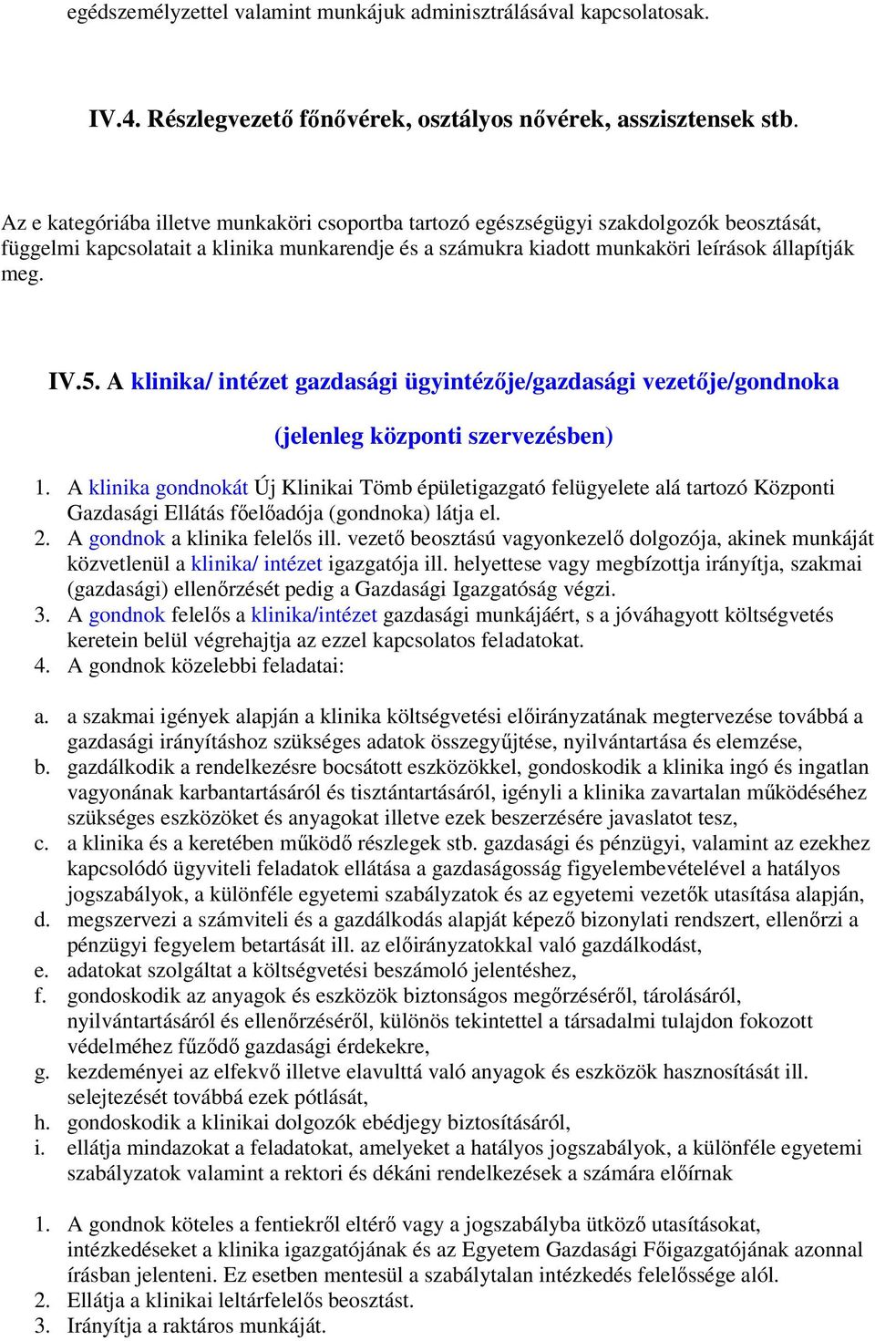 A klinika/ intézet gazdasági ügyintézője/gazdasági vezetője/gondnoka (jelenleg központi szervezésben) 1.