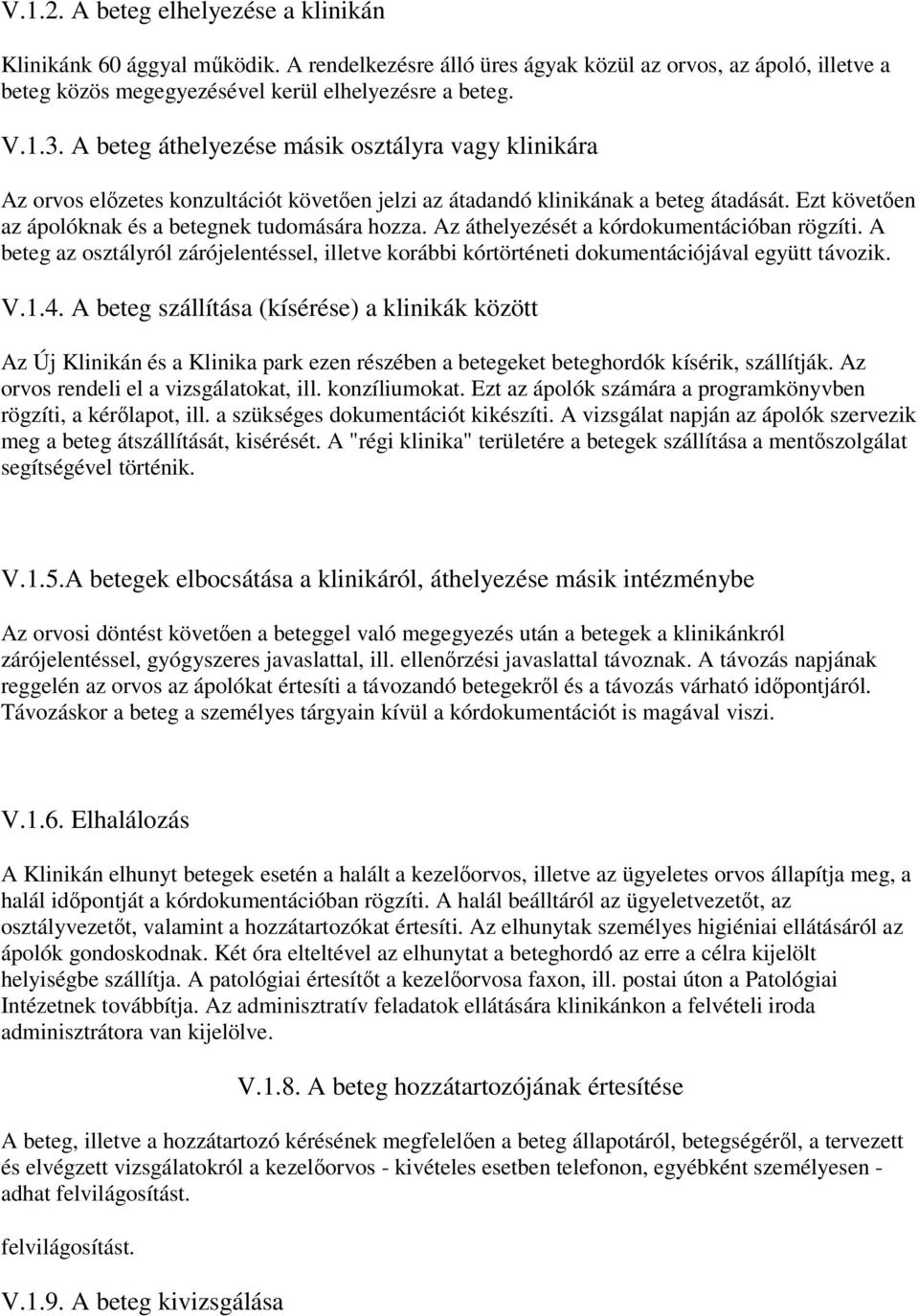 Az áthelyezését a kórdokumentációban rögzíti. A beteg az osztályról zárójelentéssel, illetve korábbi kórtörténeti dokumentációjával együtt távozik. V.1.4.